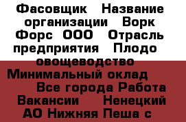 Фасовщик › Название организации ­ Ворк Форс, ООО › Отрасль предприятия ­ Плодо-, овощеводство › Минимальный оклад ­ 26 000 - Все города Работа » Вакансии   . Ненецкий АО,Нижняя Пеша с.